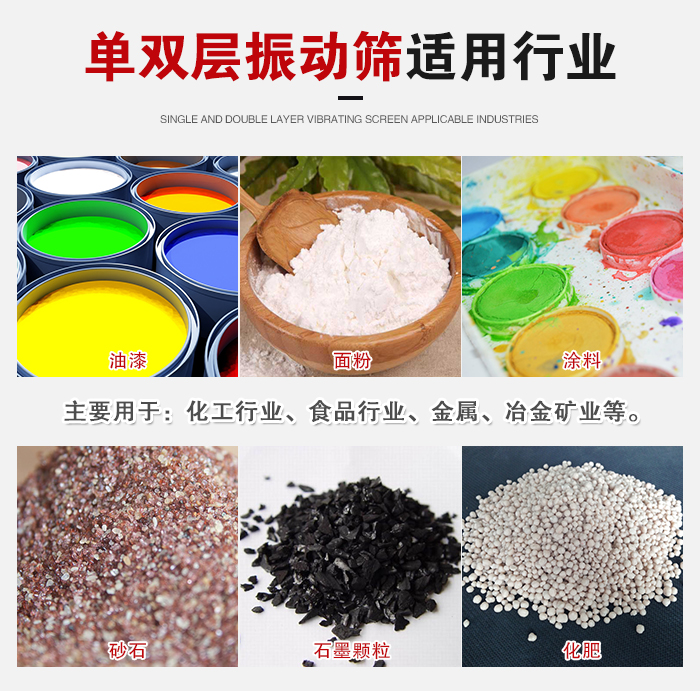 單雙層振動篩適用行業(yè)：主要用于：化工行業(yè)，食品行業(yè)，金屬，冶金礦業(yè)等。
